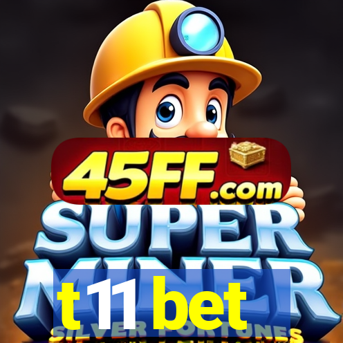 t11 bet